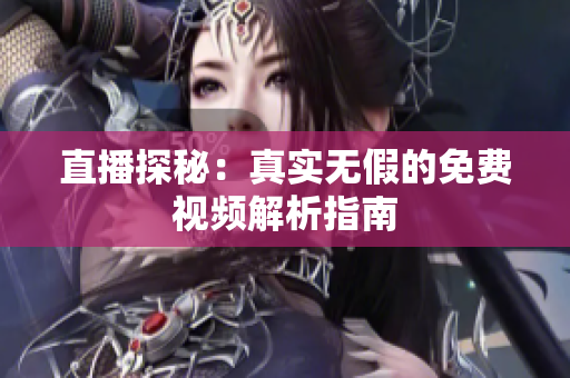 直播探秘：真实无假的免费视频解析指南