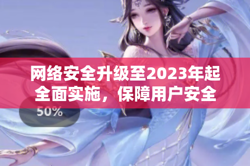 网络安全升级至2023年起全面实施，保障用户安全