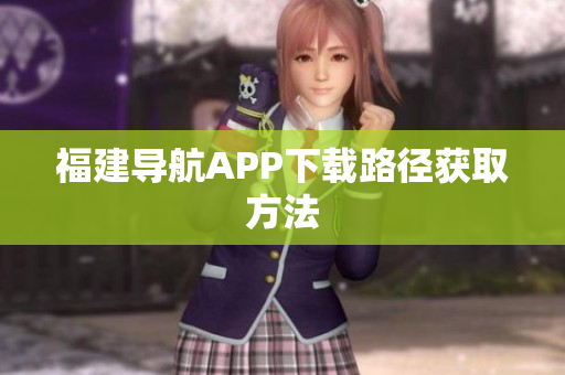 福建导航APP下载路径获取方法
