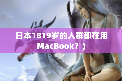 日本1819岁的人群都在用MacBook？)