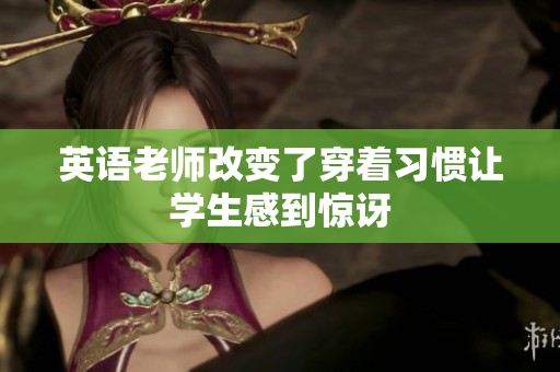 英语老师改变了穿着习惯让学生感到惊讶