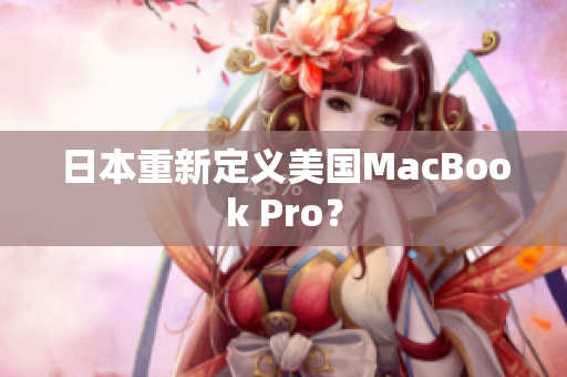 日本重新定义美国MacBook Pro？