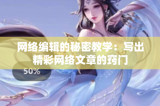 网络编辑的秘密教学：写出精彩网络文章的窍门