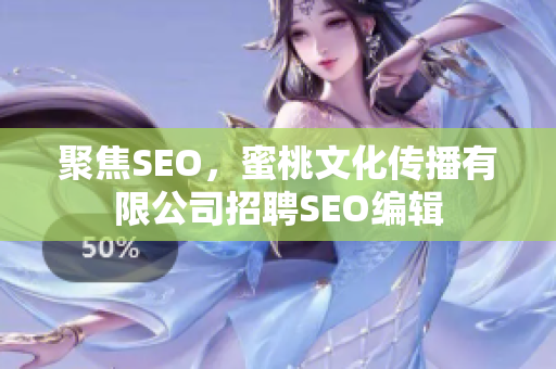 聚焦SEO，蜜桃文化传播有限公司招聘SEO编辑