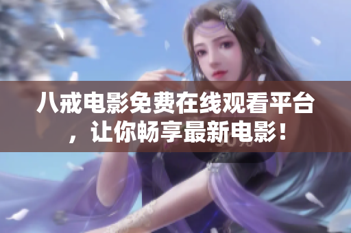 八戒电影免费在线观看平台，让你畅享最新电影！