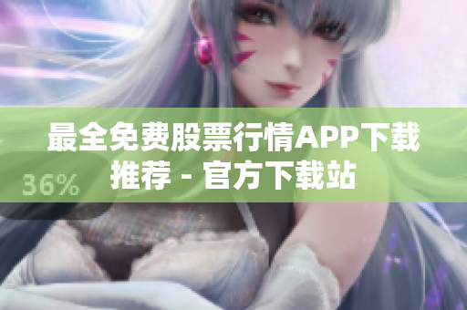 最全免费股票行情APP下载推荐 - 官方下载站