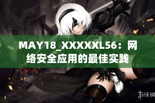 MAY18_XXXXXL56：网络安全应用的最佳实践