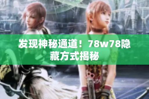 发现神秘通道！78w78隐藏方式揭秘