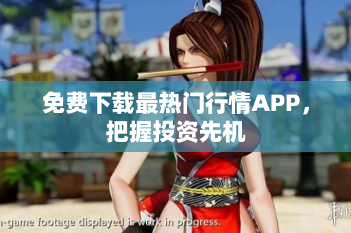 免费下载最热门行情APP，把握投资先机