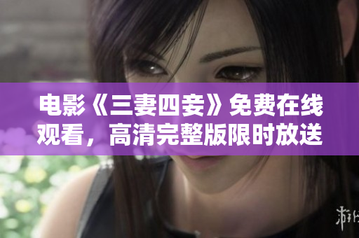 电影《三妻四妾》免费在线观看，高清完整版限时放送