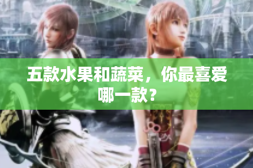 五款水果和蔬菜，你最喜爱哪一款？