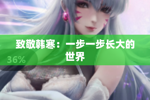 致敬韩寒：一步一步长大的世界