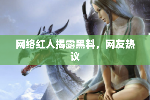 网络红人揭露黑料，网友热议