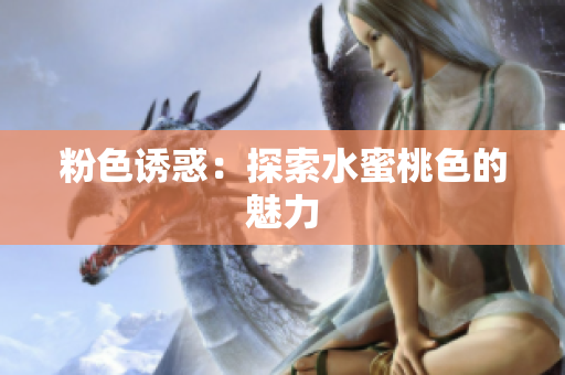 粉色诱惑：探索水蜜桃色的魅力