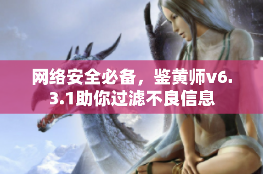 网络安全必备，鉴黄师v6.3.1助你过滤不良信息