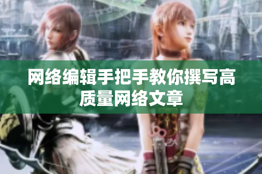 网络编辑手把手教你撰写高质量网络文章