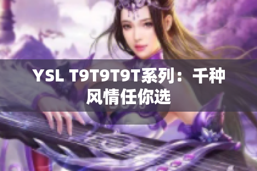 YSL T9T9T9T系列：千种风情任你选