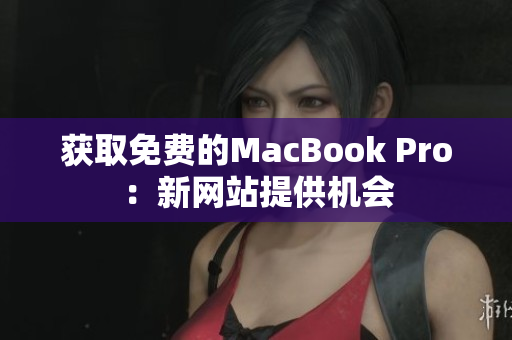 获取免费的MacBook Pro：新网站提供机会