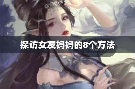 探访女友妈妈的8个方法
