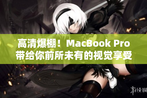 高清爆棚！MacBook Pro带给你前所未有的视觉享受