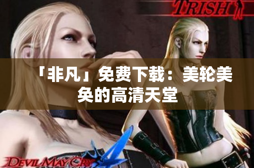 「非凡」免费下载：美轮美奂的高清天堂