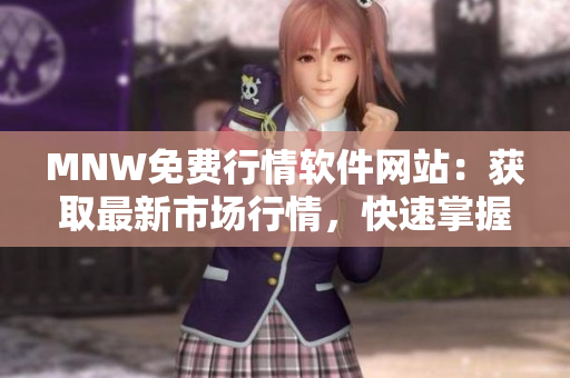 MNW免费行情软件网站：获取最新市场行情，快速掌握投资机会
