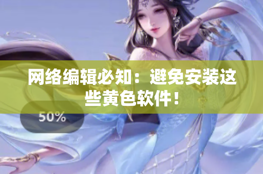 网络编辑必知：避免安装这些黄色软件！
