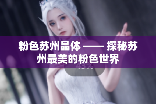 粉色苏州晶体 —— 探秘苏州最美的粉色世界