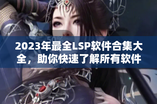 2023年最全LSP软件合集大全，助你快速了解所有软件资料!