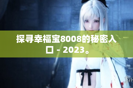 探寻幸福宝8008的秘密入口 - 2023。
