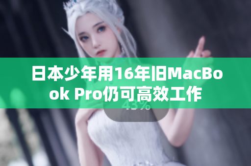 日本少年用16年旧MacBook Pro仍可高效工作