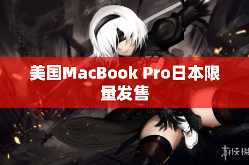 美国MacBook Pro日本限量发售