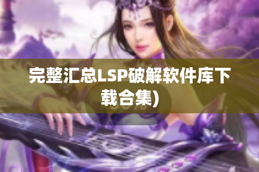 完整汇总LSP破解软件库下载合集)