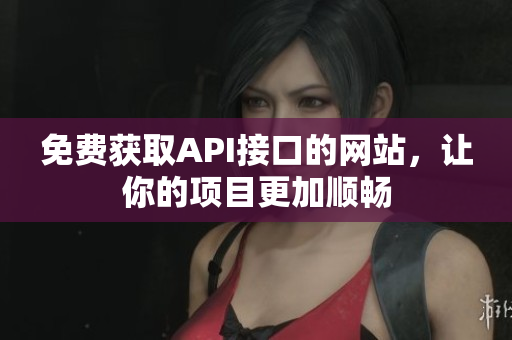 免费获取API接口的网站，让你的项目更加顺畅