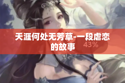 天涯何处无芳草-一段虐恋的故事