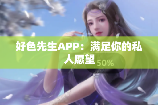 好色先生APP：满足你的私人愿望