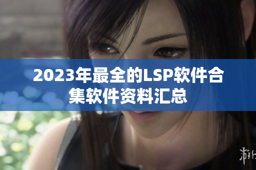 2023年最全的LSP软件合集软件资料汇总