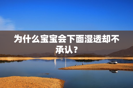 为什么宝宝会下面湿透却不承认？