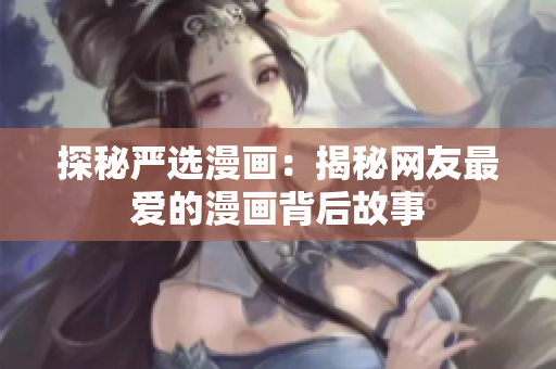 探秘严选漫画：揭秘网友最爱的漫画背后故事