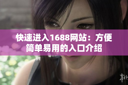 快速进入1688网站：方便简单易用的入口介绍
