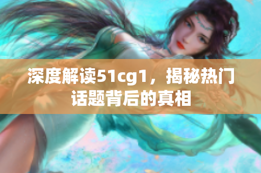 深度解读51cg1，揭秘热门话题背后的真相