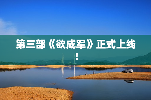 第三部《欲成军》正式上线！