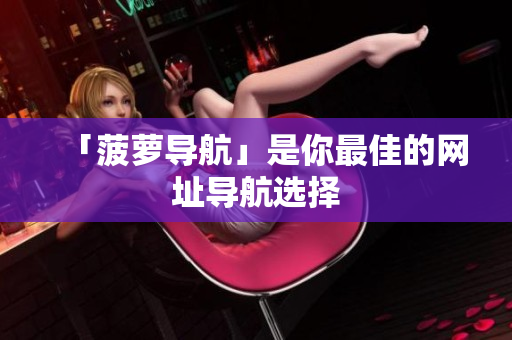 「菠萝导航」是你最佳的网址导航选择