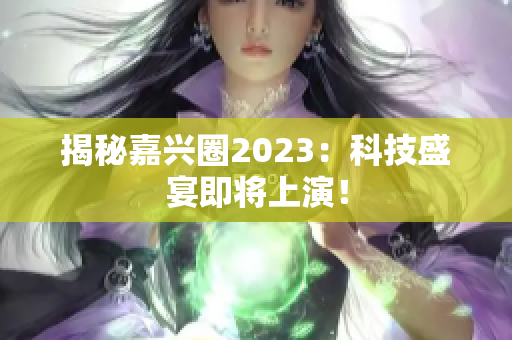 揭秘嘉兴圈2023：科技盛宴即将上演！