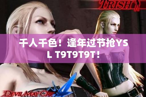 千人千色！逢年过节抢YSL T9T9T9T！