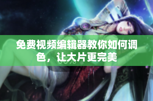 免费视频编辑器教你如何调色，让大片更完美