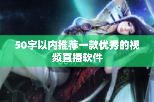 50字以内推荐一款优秀的视频直播软件