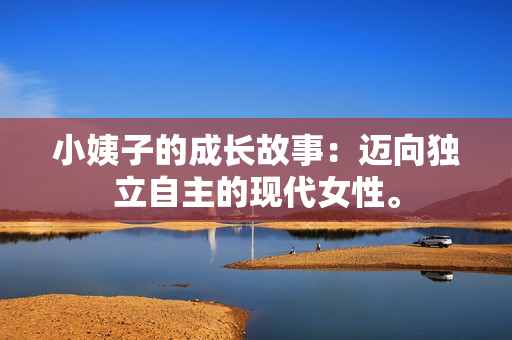 小姨子的成长故事：迈向独立自主的现代女性。