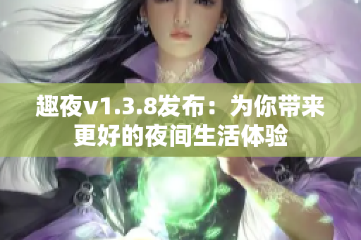 趣夜v1.3.8发布：为你带来更好的夜间生活体验