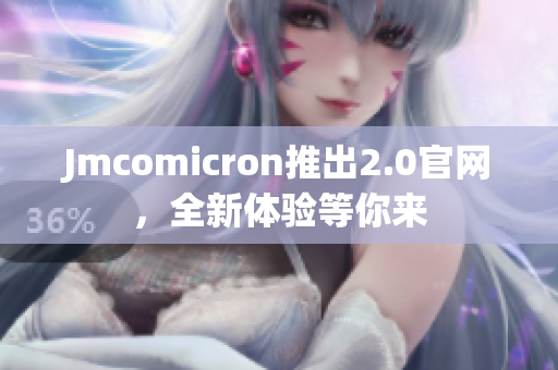 Jmcomicron推出2.0官网，全新体验等你来